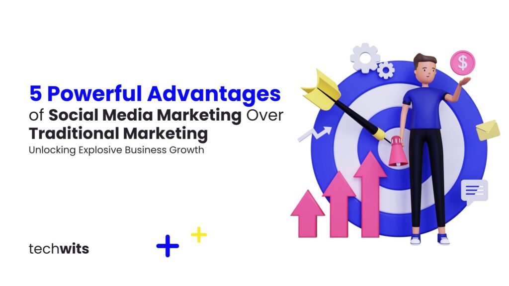 5 Powerful Advantages of Social Media Marketing Over Traditional Marketing: Unlocking Explosive Business Growth